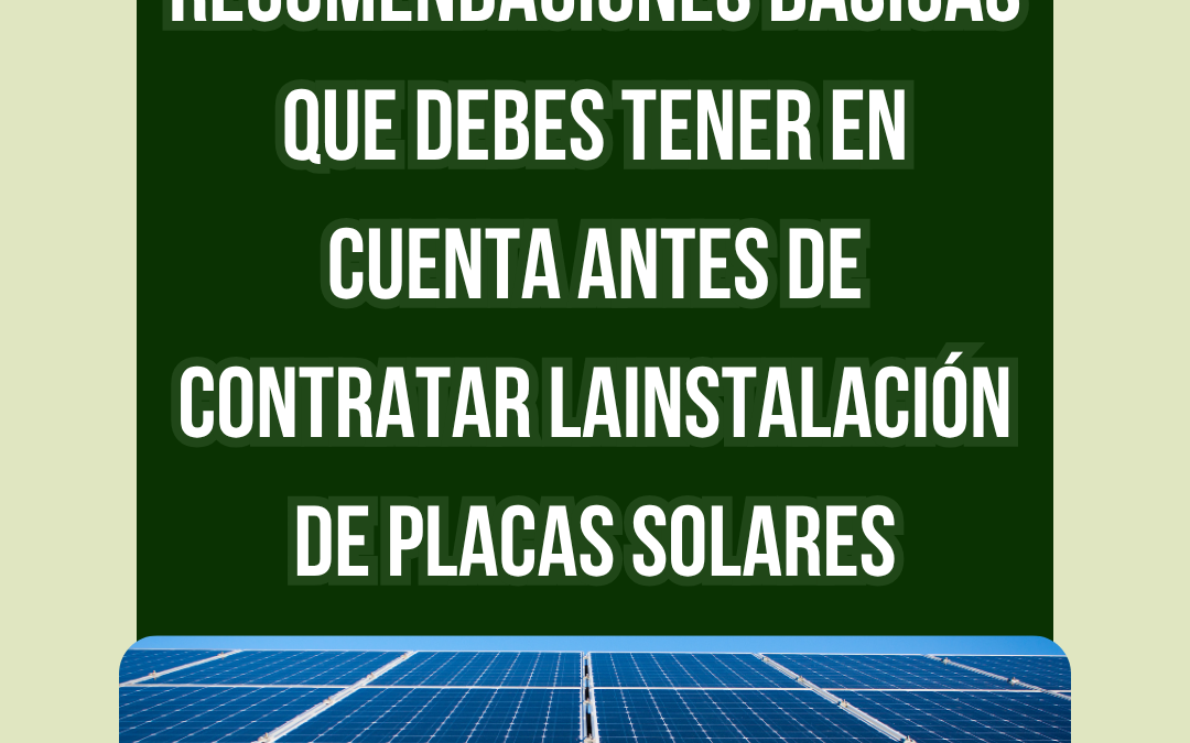 RECOMENDACIONES BÁSICAS QUE DEBES TENER EN CUENTA ANTES DE CONTRATAR LA INSTALACIÓN DE PLACAS SOLARES
